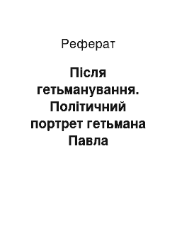 Реферат: Після гетьманування. Політичний портрет гетьмана Павла Скоропадського