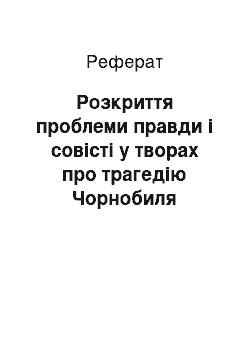 Реферат: Розкриття проблеми правди і совiстi у творах про трагедiю Чорнобиля