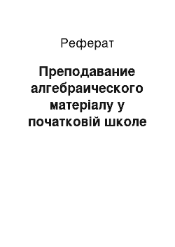 Реферат: Преподавание алгебраического матеріалу у початковій школе