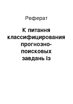 Реферат: К питання классифицирования прогнозно-поисковых завдань із ступеня геологічної коректності їх постановки