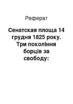 Реферат: Сенатская площа 14 грудня 1825 року. Три покоління борців за свободу: декабристы