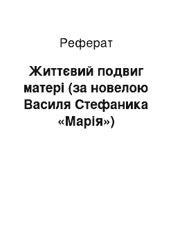 Реферат: Життєвий подвиг матерi (за новелою Василя Стефаника «Марiя»)