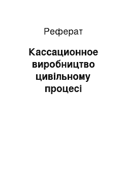 Реферат: Кассационное виробництво цивільному процесі