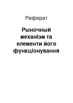 Реферат: Рыночный механізм та елементи його функціонування