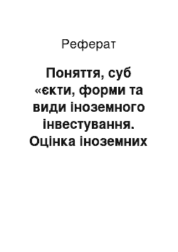 Реферат: Поняття, суб «єкти, форми та види іноземного інвестування. Оцінка іноземних інвестицій. Об» єкти іноземного інвестування