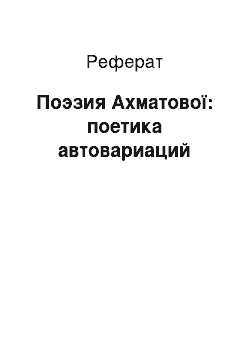 Реферат: Поэзия Ахматової: поетика автовариаций