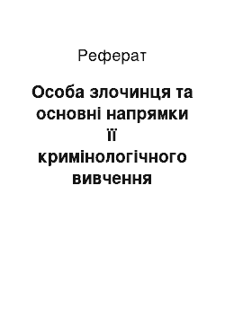 Реферат: Особа злочинця та основні напрямки її кримінологічного вивчення