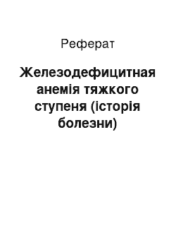 Реферат: Железодефицитная анемія тяжкого ступеня (історія болезни)