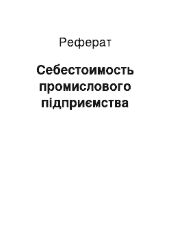 Реферат: Себестоимость промислового підприємства