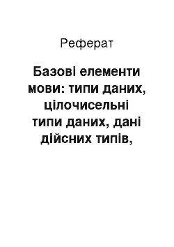 Реферат: Базові елементи мови: типи даних, цілочисельні типи даних, дані дійсних типів, дані типу string