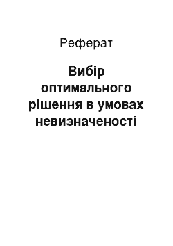 Реферат: Вибiр оптимального рiшеня в умовах невизначеностi