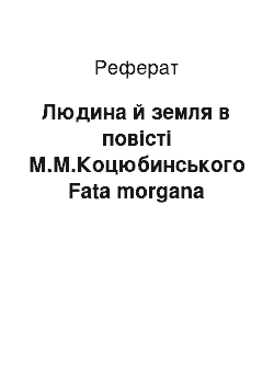 Реферат: Людина й земля в повісті М.М.Коцюбинського Fata morgana