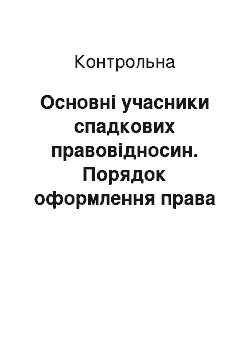 Контрольная: Основні учасники спадкових правовідносин. Порядок оформлення права на спадщину