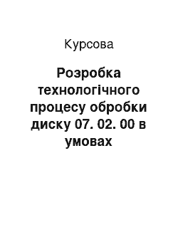 Курсовая: Розробка технологічного процесу обробки диску 07. 02. 00 в умовах дрібносерійного виробництва