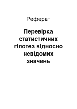 Реферат: Перевірка статистичних гіпотез відносно невідомих значень параметрів визначеного розподілу