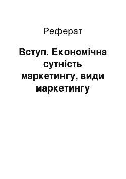 Реферат: Вступ. Економічна сутність маркетингу, види маркетингу