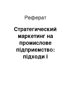 Реферат: Стратегический маркетинг на промислове підприємство: підходи і проблеми