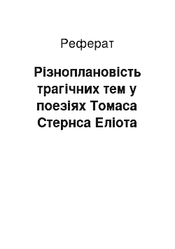 Реферат: Різноплановість трагічних тем у поезіях Томаса Стернса Еліота