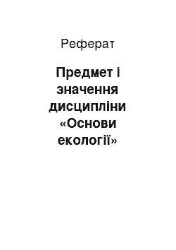 Реферат: Предмет і значення дисципліни «Основи екології» Наукові основи раціонального природокористування. Заказники і заповідники та їх роль у збереженні фаун