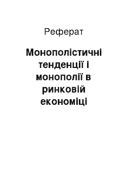 Реферат: Монополістичні тенденції і монополії в ринковій економіці