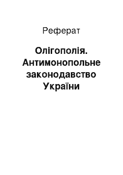 Реферат: Олігополія. Антимонопольне законодавство України