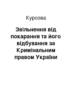 Курсовая: Звільнення від покарання та його відбування за Кримінальним правом України