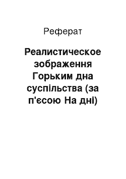 Реферат: Реалистическое зображення Горьким дна суспільства (за п'єсою На дні)