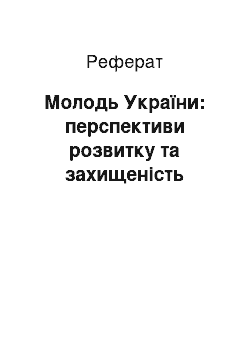 Реферат: Молодь України: перспективи розвитку та захищеність