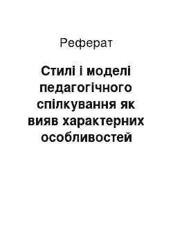 Реферат: Стилі і моделі педагогічного спілкування як вияв характерних особливостей взаємодії. Моделі спілкування педагога