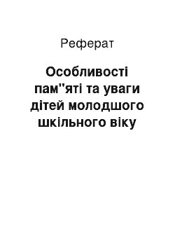 Реферат: Особливості пам"яті та уваги дітей молодшого шкільного віку