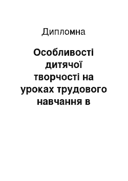 Дипломная: Особливості дитячої творчості на уроках трудового навчання в початкових класах