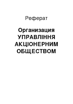 Реферат: Организация УПРАВЛІННЯ АКЦІОНЕРНИМ ОБЩЕСТВОМ