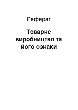 Реферат: Товарне виробництво та його ознаки