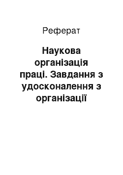 Реферат: Наукова організація праці. Завдання з удосконалення з організації праці на підприємстві