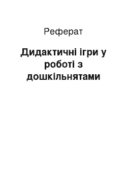 Реферат: Дидактичні ігри у роботі з дошкільнятами