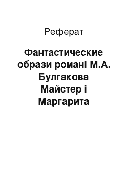 Реферат: Фантастические образи романі М.А. Булгакова Майстер і Маргарита