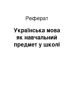 Реферат: Українська мова як навчальний предмет у школі