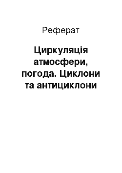 Реферат: Циркуляція атмосфери, погода. Циклони та антициклони