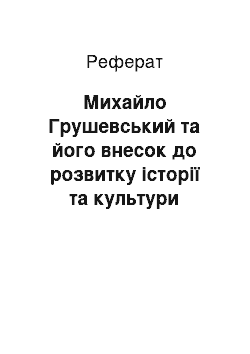 Реферат: Михайло Грушевський та його внесок до розвитку історії та культури України