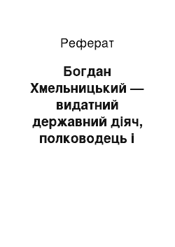 Реферат: Богдан Хмельницький — видатний державний діяч, полководець і дипломат