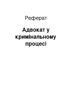 Реферат: Адвокат у кримінальному процесі