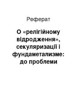 Реферат: О «релігійному відродження», секуляризації і фундаметализме: до проблеми співвідношення понять