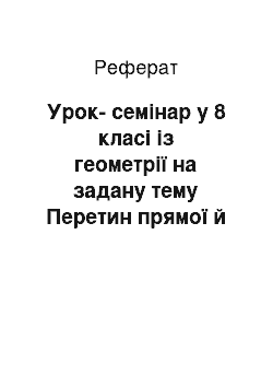 Реферат: Урок-семінар у 8 класі із геометрії на задану тему Перетин прямої й кола /Укр./