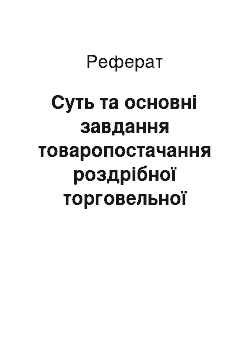 Реферат: Суть та основні завдання товаропостачання роздрібної торговельної мережі