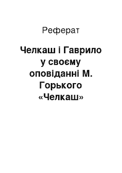 Реферат: Челкаш і Гаврило у своєму оповіданні М. Горького «Челкаш»