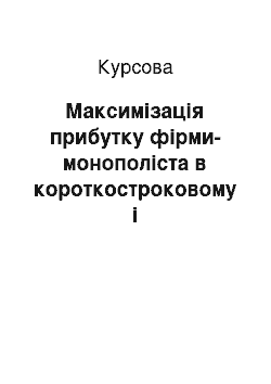 Курсовая: Максимізація прибутку фірми-монополіста в короткостроковому і довгостроковому періоді