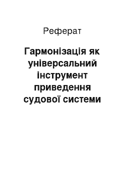 Реферат: Гармонізація як універсальний інструмент приведення судової системи України у відповідність із загальновизнаними міжнародними стандартами