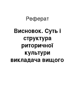 Реферат: Висновок. Суть і структура риторичної культури викладача вищого навчального закладу