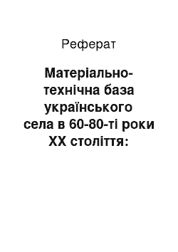 Реферат: Матеріально-технічна база українського села в 60-80-ті роки ХХ століття: аналіз праць радянських дослідників