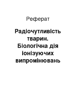 Реферат: Радіочутливість тварин. Біологічна дія іонізуючих випромінювань